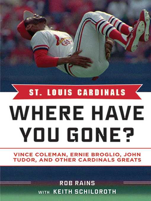 Title details for St. Louis Cardinals: Where Have You Gone? Vince Coleman, Ernie Broglio, John Tudor, and Other Cardinals Greats by Rob Rains - Wait list